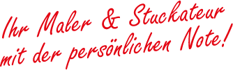 Ihr Maler & Stuckateur mit der persönlichen Note! Ihr Maler & Stuckateur mit der persönlichen Note!